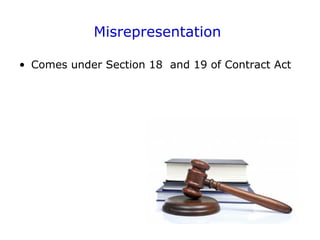Misrepresentation
• Comes under Section 18 and 19 of Contract Act
 