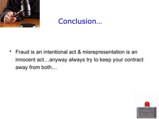 Conclusion…
• Fraud is an intentional act & misrepresentation is an
innocent act…anyway always try to keep your contract
away from both…
 