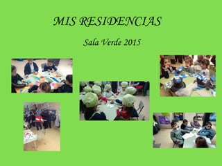 MIS RESIDENCIAS
Sala Verde 2015
 