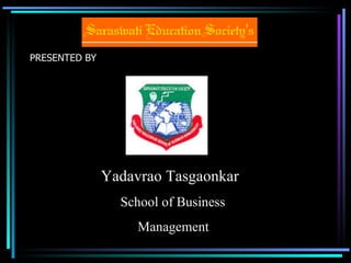 PRESENTED BY Yadavrao Tasgaonkar School of Business Management 