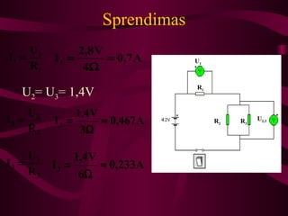 Sprendimas U 2 = U 3 = 1,4V R 1 R 2 R 3 U 2,3 U 1 