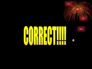 CORRECT!!!! 