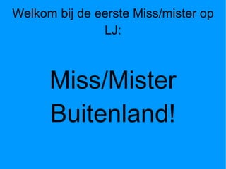 Welkom bij de eerste Miss/mister op LJ: Miss/Mister Buitenland! 