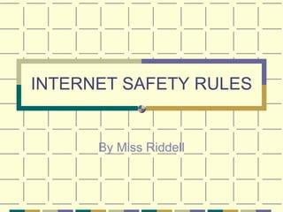INTERNET SAFETY RULES By Miss Riddell 