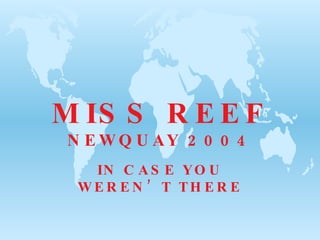 MISS REEF NEWQUAY 2004 IN CASE YOU WEREN’T THERE 
