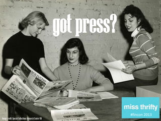 got press?

Image credit: Special Collections Research Center GW

@miss_thrifty
#fincon 2013
#fincon2013

 