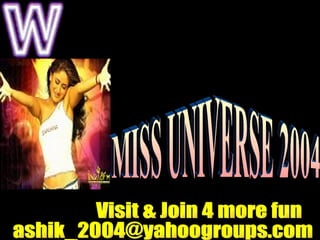 Visit & Join 4 more fun [email_address] MISS UNIVERSE 2004 