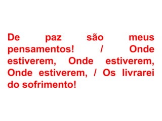 De paz são meus
pensamentos! / Onde
estiverem, Onde estiverem,
Onde estiverem, / Os livrarei
do sofrimento!
CANTO DE ENTRADA
 