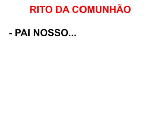 - PAI NOSSO...
RITO DA COMUNHÃO
 
