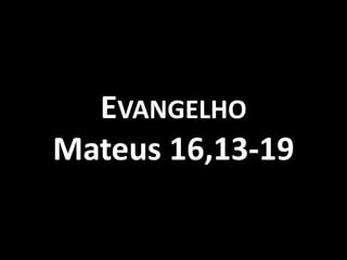 EVANGELHO
Mateus 16,13-19
 