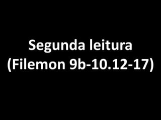 Segunda leitura
(Filemon 9b-10.12-17)
 