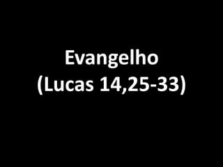 Evangelho
(Lucas 14,25-33)
 