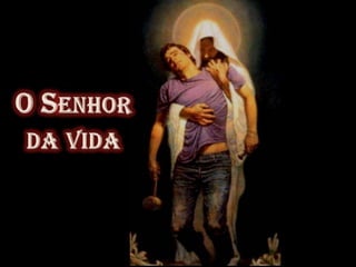 O Senhorda vida