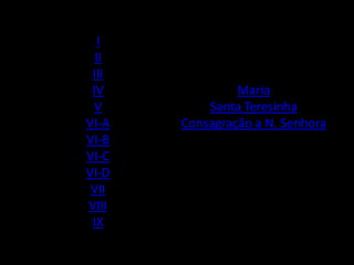 IIIIIIIVVVI-AVI-BVI-CVI-DVIIVIIIIXMariaSanta TeresinhaConsagração a N. Senhora