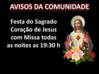 Avisos da comunidadeFesta do Sagrado Coração de Jesus com Missa todas as noites as 19:30 h