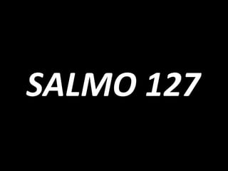 SALMO 127
 