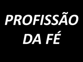 PROFISSÃO
  DA FÉ
 