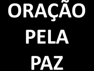 ORAÇÃO
 PELA
  PAZ
 