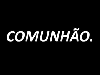 COMUNHÃO.
 