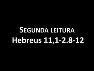 SEGUNDA LEITURA
Hebreus 11,1-2.8-12
 