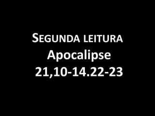 Segunda leitura  Apocalipse 21,10-14.22-23 