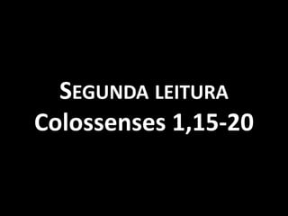 SEGUNDA LEITURA
Colossenses 1,15-20
 