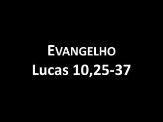 EVANGELHO
Lucas 10,25-37
 
