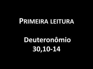 PRIMEIRA LEITURA

 Deuteronômio
   30,10-14
 