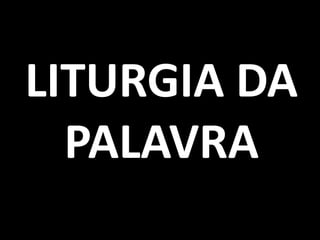 LITURGIA DA
  PALAVRA
 