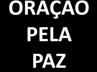 ORAÇÃO
 PELA
  PAZ
 