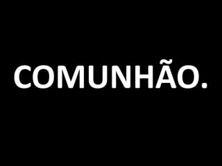 COMUNHÃO.
 