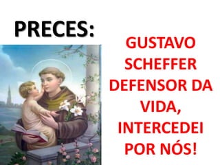 PRECES:     GUSTAVO
            SCHEFFER
          DEFENSOR DA
              VIDA,
           INTERCEDEI
            POR NÓS!
 