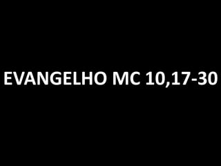 EVANGELHO MC 10,17-30
 