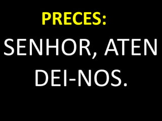 PRECES:
SENHOR, ATEN
  DEI-NOS.
 