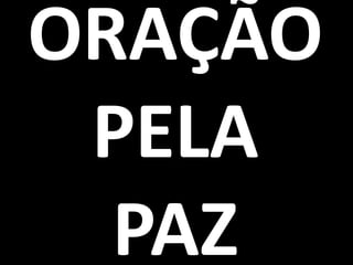 ORAÇÃO
 PELA
  PAZ
 