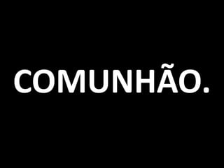 COMUNHÃO.
 