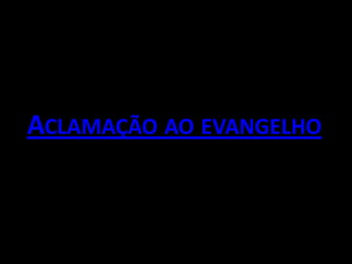 ACLAMAÇÃO AO EVANGELHO
 