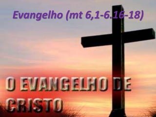 Evangelho (mt 6,1-6.16-18)
 