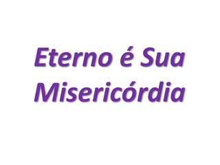 Eterno é Sua
Misericórdia
 