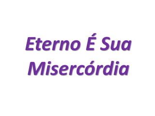 Eterno É Sua
Misercórdia
 