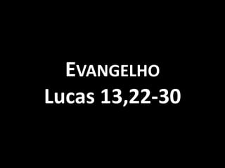 EVANGELHO
Lucas 13,22-30
 