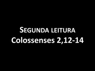 SEGUNDA LEITURA
Colossenses 2,12-14
 