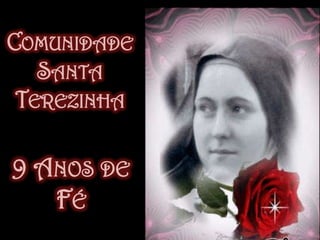 COMUNIDADE
   SANTA
 TEREZINHA

9 ANOS DE
   FÉ
 