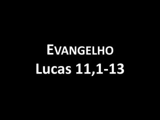 EVANGELHO
Lucas 11,1-13
 