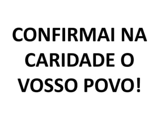 CONFIRMAI NA
  CARIDADE O
 VOSSO POVO!
 