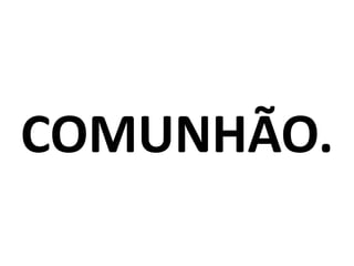 COMUNHÃO.
 