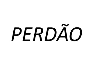 PERDÃO
 