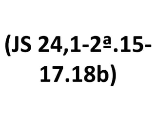 (JS 24,1-2ª.15-
    17.18b)
 