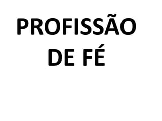 PROFISSÃO
  DE FÉ
 