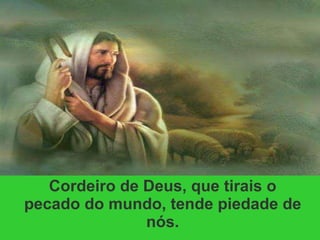 Cordeiro de Deus, que tirais o pecado do mundo, tende piedade de nós. 